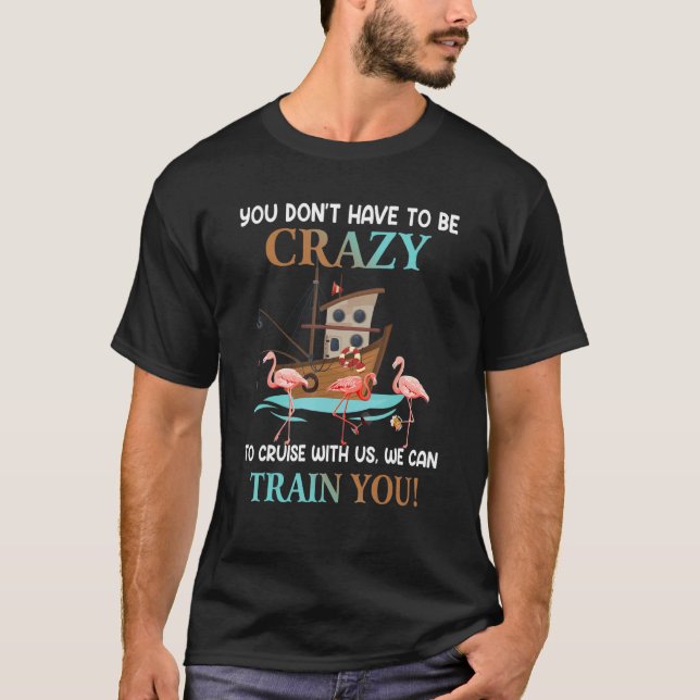 You Don't Have To Be Crazy To Cruise With Us Flami T-Shirt (Front)