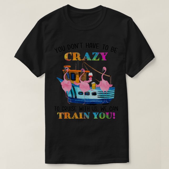 You Dont Have To Be Crazy To Cruise With Us Flamin T-Shirt (Design Front)