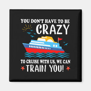 You Dont Have To Be Crazy To Cruise With Us We Ca  Magnet