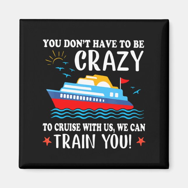 You Dont Have To Be Crazy To Cruise With Us We Ca  Magnet (Front)