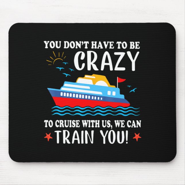 You Dont Have To Be Crazy To Cruise With Us We Ca  Mouse Mat (Front)