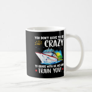 You Dont Have To Be Crazy To Cruise With Us We Can Coffee Mug