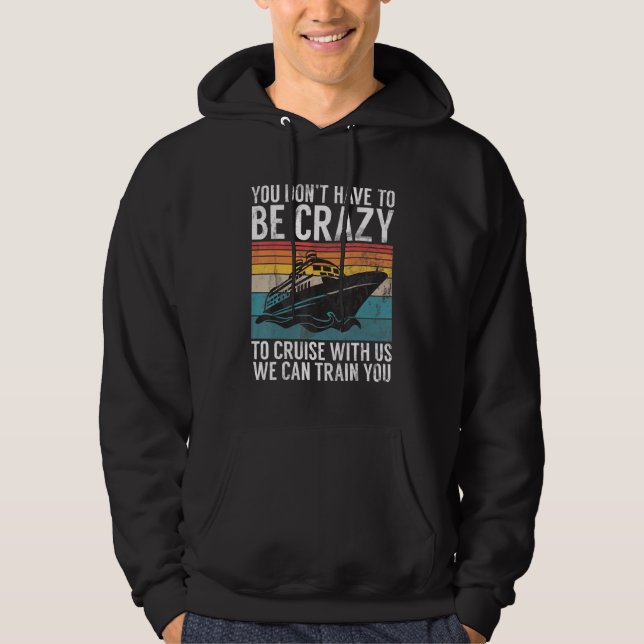 You Dont Have To Be Crazy To Cruise With Us We Can Hoodie (Front)