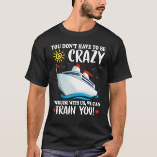 You dont have to be crazy to cruise with us we can T-Shirt