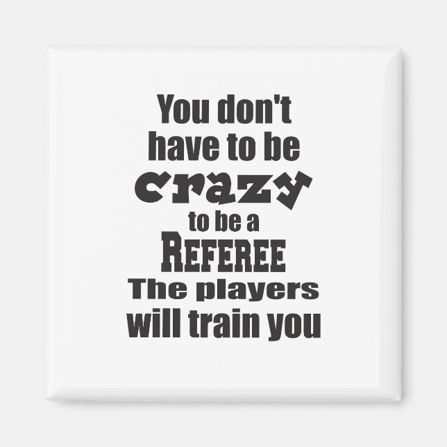 You Don't Have to be Crazy to Ref Players Train  Magnet (Front)