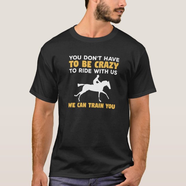 You Don't Have To Be Crazy To Ride With Us We Can  T-Shirt (Front)