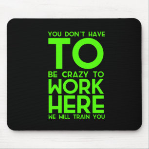 You don't have to be crazy to work here funny gift mouse mat