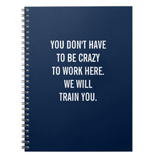 You Don't Have to Be Crazy To Work Here Notebook