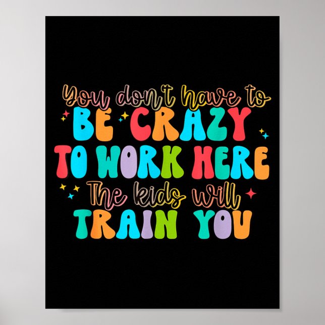 You Don't Have To Be Crazy To Work Here The Kids W Poster (Front)