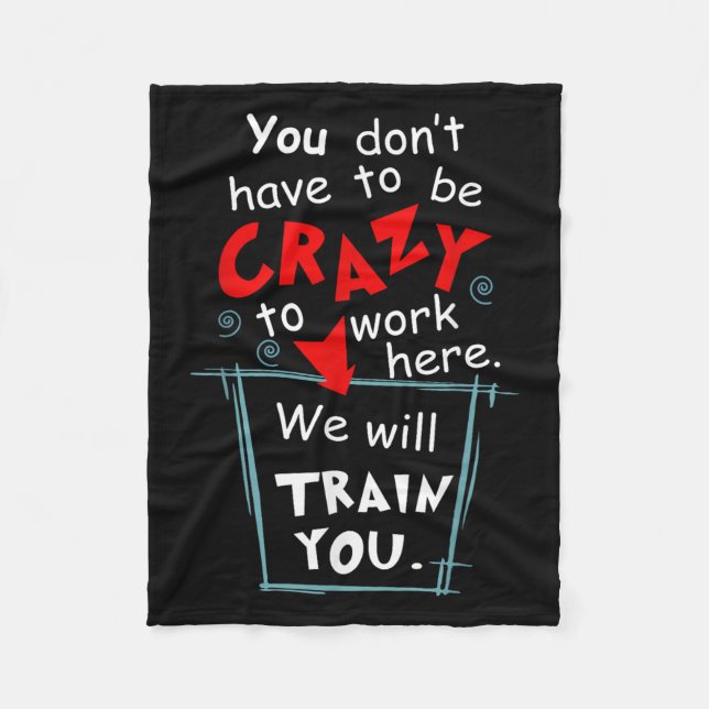 You Don't Have To Be Crazy To Work Here We'll Trai Fleece Blanket (Front)