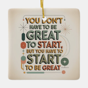 You Don't Have To Be Great To Start Ceramic Ornament
