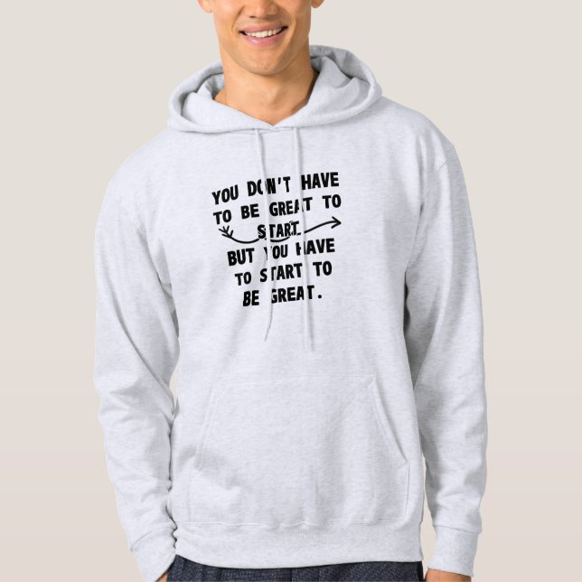 YOU DON'T HAVE TO BE GREAT TO START HOODIE (Front)