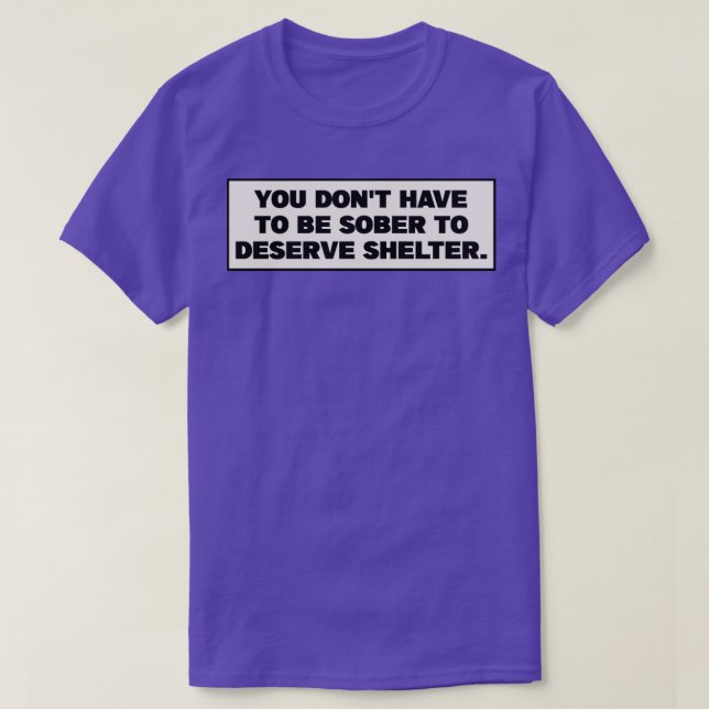 You Dont Have To Be Sober To Deserve Shelter Homel T-Shirt (Design Front)