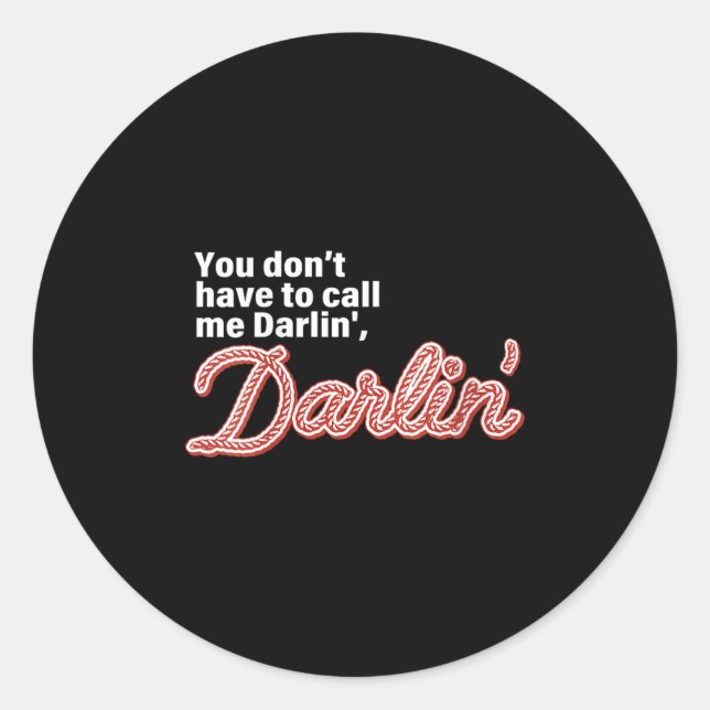 You Don't Have To Call Me Darlin' Darlin' Funny Qu Classic Round Sticker (Front)