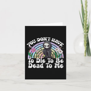 You Don't Have To Die To Be Dead To Me Sarcastic S Card