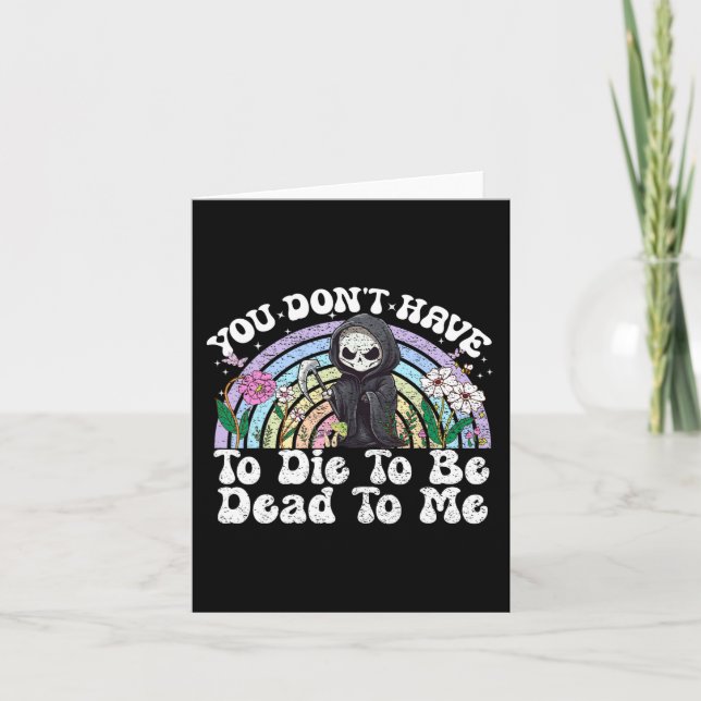 You Don't Have To Die To Be Dead To Me Sarcastic S Card (Front)