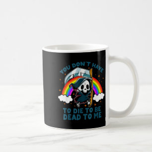 You Don't Have To Die To Be Dead To Me Sarcastic S Coffee Mug