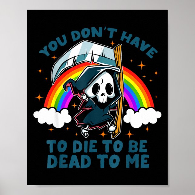 You Don't Have To Die To Be Dead To Me Sarcastic S Poster (Front)