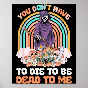 You Don't Have To Die To Be Dead To Me Sarcastic S Poster