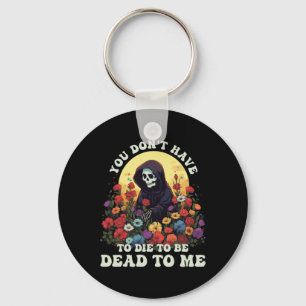 You Don't Have To Die To Be Dead To Me Skeleton Ha Key Ring