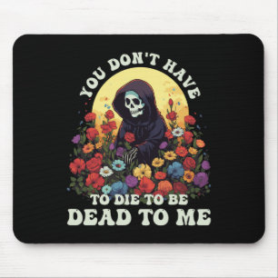 You Don't Have To Die To Be Dead To Me Skeleton Ha Mouse Mat
