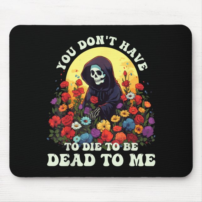 You Don't Have To Die To Be Dead To Me Skeleton Ha Mouse Mat (Front)