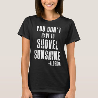 You Don't Have To Shovel Sunshine  Florida Vacatio T-Shirt