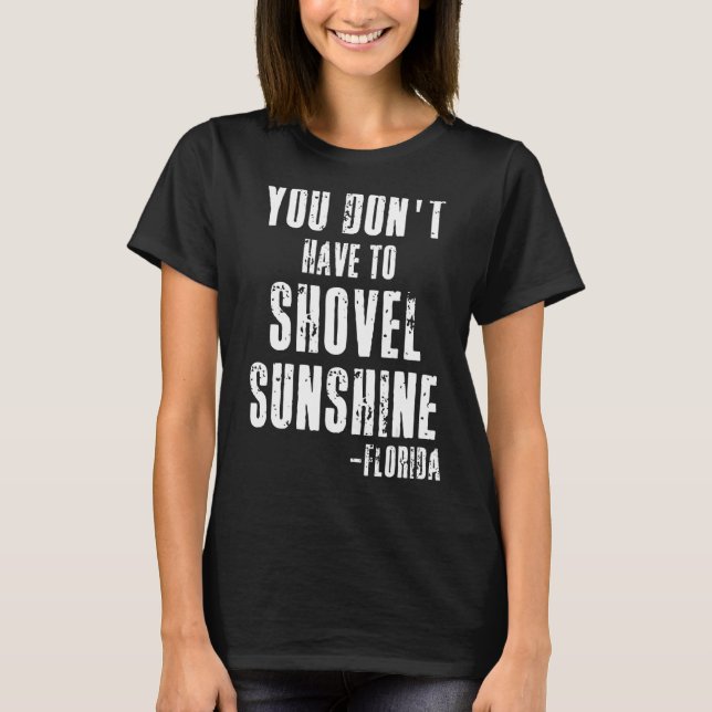 You Don't Have To Shovel Sunshine  Florida Vacatio T-Shirt (Front)