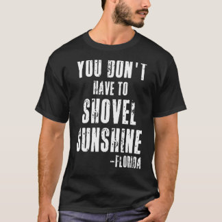 You Don't Have To Shovel Sunshine  Florida Vacatio T-Shirt