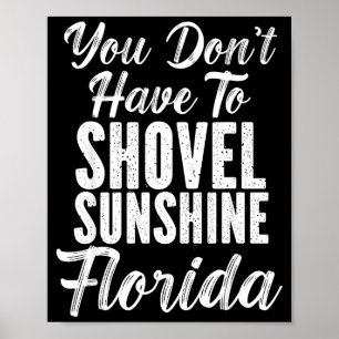 You Don't Have To Shovel Sunshine Funny Florida Va Poster