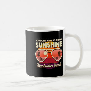 You Dont Have To Shovel Sunshine Manhattan Beach  Coffee Mug