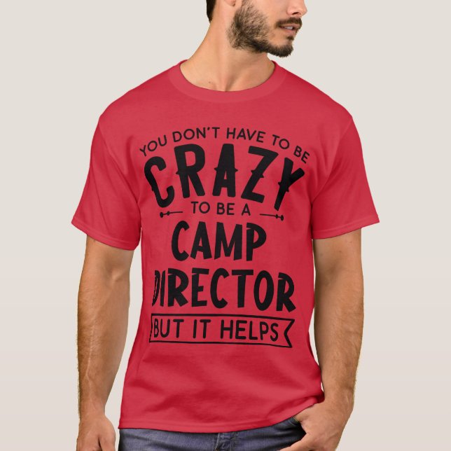 You Dont Haveo Be A Crazy Camp Director friends T-Shirt (Front)