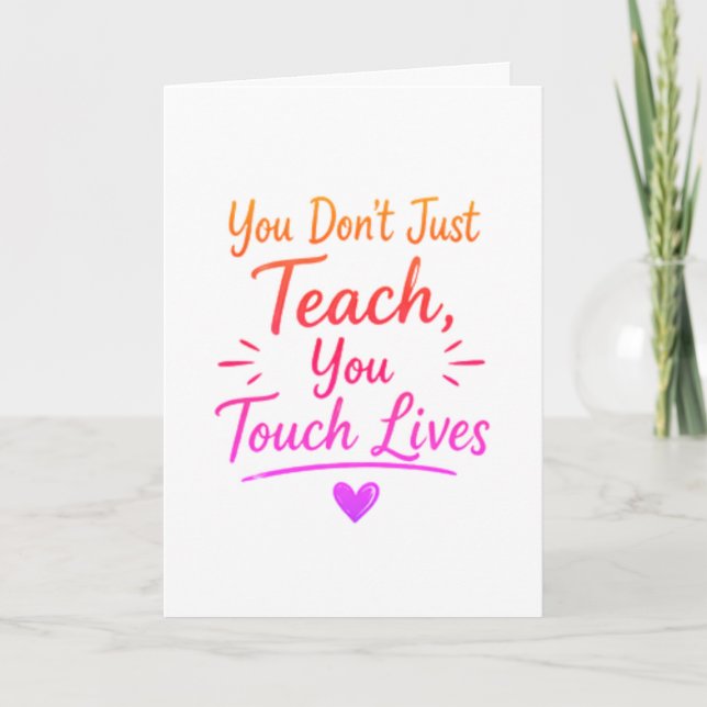 You Dont Just Teach You Touch Lives Card (Front)