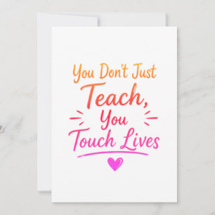 You Dont Just Teach You Touch Lives Card