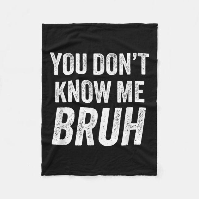 You Don't Know Me Bruh - Street Quote Gift  Fleece Blanket (Front)