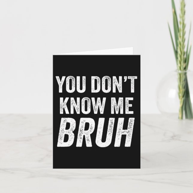 You Don't Know Me Bruh - Street Quote Gift Premium Card (Front)