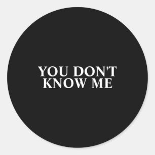 You Dont Know Me Classic Round Sticker