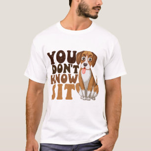You Don't Know Sit, Funny Dog Trainer T-Shirt