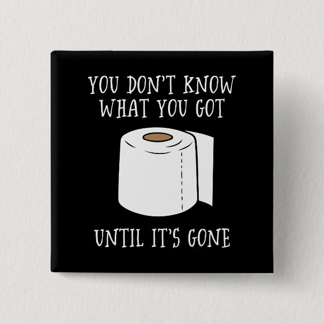You Don't Know What You Got Until It's Gone. 15 Cm Square Badge (Front)