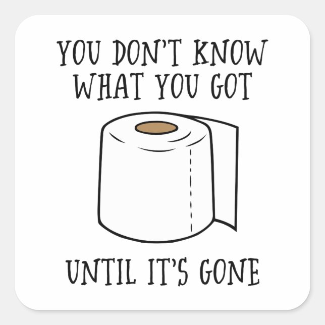 You Don't Know What You Got Until It's Gone. Square Sticker (Front)