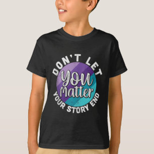 You Dont Let Your Story End Mental Health Message T-Shirt