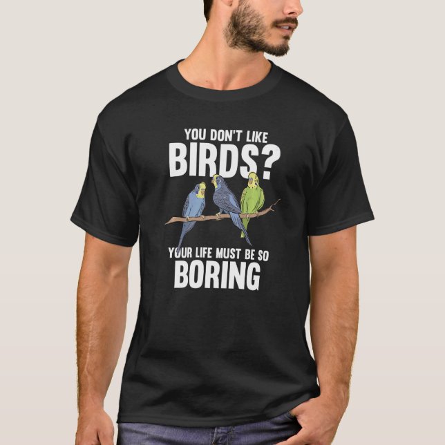 you don't like birds your life must Birding Birds  T-Shirt (Front)