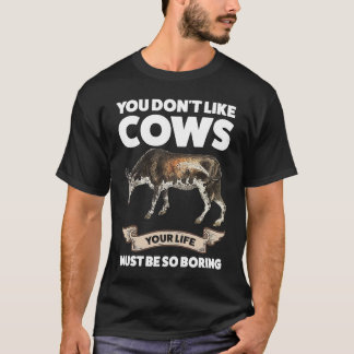 You don't like cows Cows T-Shirt