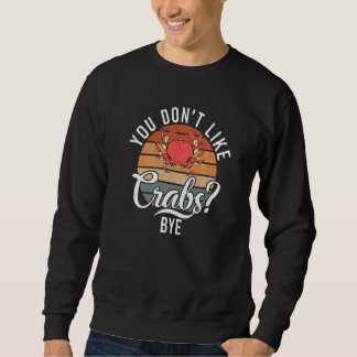 You Dont Like Crabs Bye Crab Owner Sweatshirt