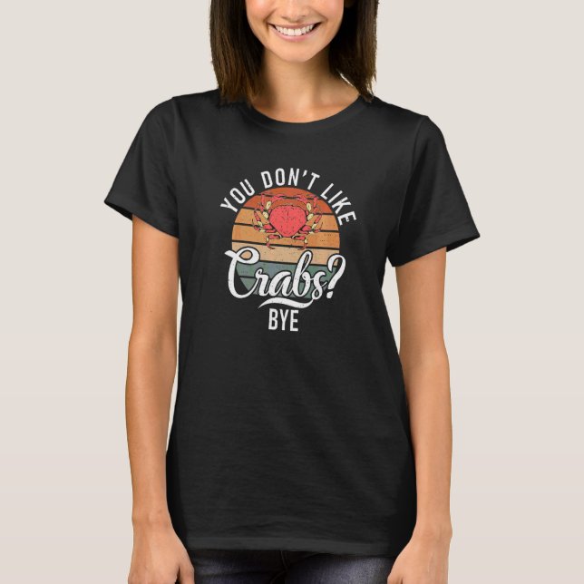 You Dont Like Crabs Bye  Crab Owner T-Shirt (Front)