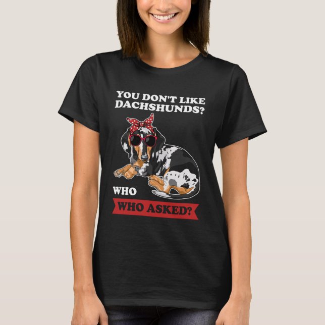 you don't like dachshunds who who asked wiener T-Shirt (Front)
