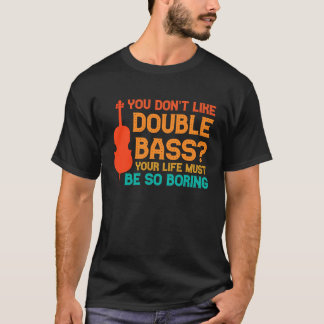 you don't like double bass double basses T-Shirt