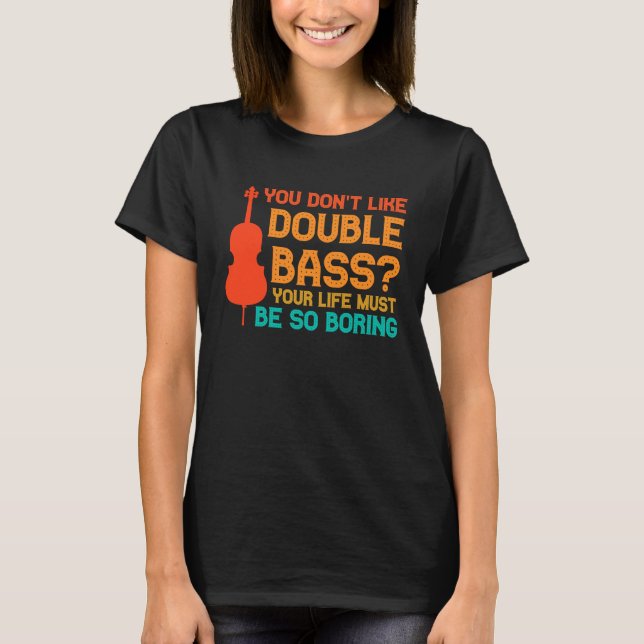 you don't like double bass double basses T-Shirt (Front)