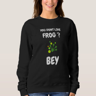 You dont like frog bye Frog saying Sweatshirt
