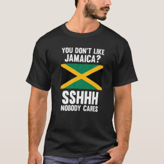 you don't like Jamaica sshhh nobody cares Jamaica  T-Shirt